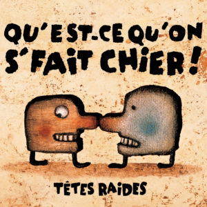 09.Tetes Raides_Qu_est-ce qu_on s_fait chier_1500x1500_300dpi_RGB